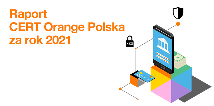 Rok 2021 według CERT Orange Polska: więcej złożonych, powtarzających się kampanii z phishingiem i złośliwym oprogramowaniem. Rośnie skuteczność CyberTarczy