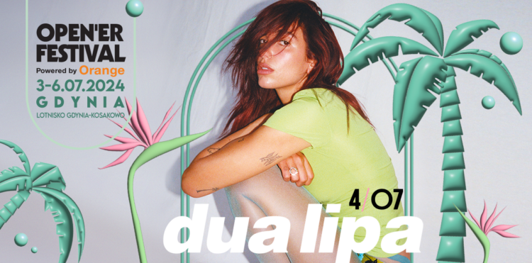 Dua Lipa headlinerką Open’er Festival powered by Orange 2024